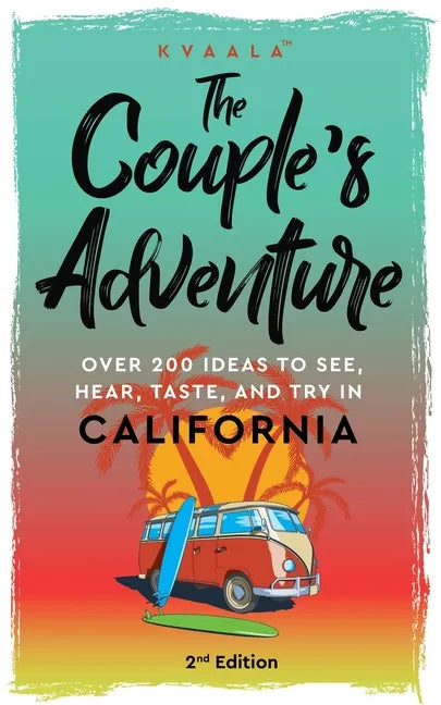 The Couple's Adventure - Over 200 Ideas to See, Hear, Taste, and Try in California: Make Memories That Will Last a Lifetime in the Great and Ever-chan - Paperback