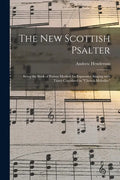The New Scottish Psalter: Being the Book of Psalms Marked for Expressive Singing With Tunes Contained in "Church Melodies" - Paperback