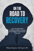 On The Road To Recovery: How To Heal from Childhood Abuse, Trauma And Neglect And Reclaim Your Life - Paperback
