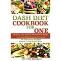Dash Diet Cookbook for One: Healthy, Low Sodium Recipes For Weight Loss and Blood Pressure Control. - Paperback