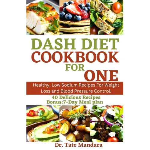 Dash Diet Cookbook for One: Healthy, Low Sodium Recipes For Weight Loss and Blood Pressure Control. - Paperback