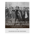 The Assassination of President James Garfield: The History and Legacy of the President's Death - Paperback