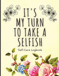 It's My Turn To Take A Selfish: Self-Care Logbook Anxiety Journal Self-Care Journal Healing Mental Health - Paperback