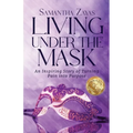 Living Under the Mask: An Inspiring Story of Turning Pain into Purpose - Paperback