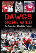 Dawgs Gone Wild: The Scandalous '70s of Uga Football - Paperback