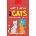 Short Stories about Cats in Intermediate German: 15 Purr-fect Stories for German Learners (B1-B2 CEFR) - Hardcover