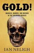 Gold!: Madness, Murder, and Mayhem in the Colorado Rockies - Hardcover
