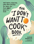The I Don't Want to Cook Book: 100 Tasty, Healthy, Low-Prep Recipes for When You Just Don't Want to Cook - Hardcover