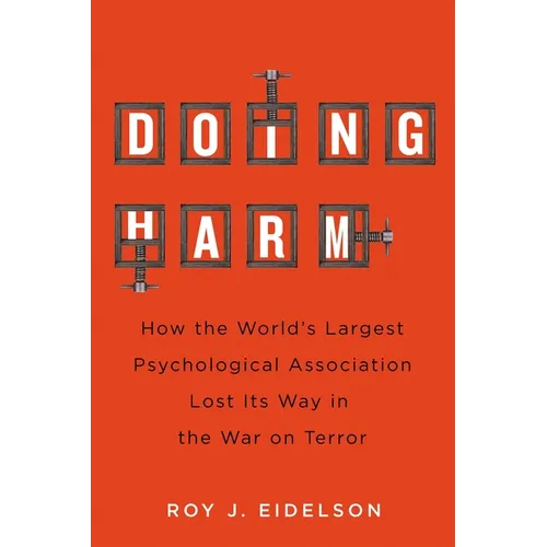 Doing Harm: How the World's Largest Psychological Association Lost Its Way in the War on Terror - Hardcover
