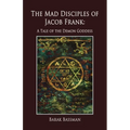 The Mad Disciples of Jacob Frank: A Tale of the Demon Goddess - Paperback