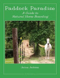 Paddock Paradise: A Guide to Natural Horse Boarding - Paperback