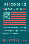 Recoding America: Why Government Is Failing in the Digital Age and How We Can Do Better - Hardcover