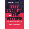 The Court V. the Voters: The Troubling Story of How the Supreme Court Has Undermined Voting Rights - Hardcover