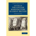 History of the Cotton Manufacture in Great Britain: With a Notice of Its Early History in the East, and in All the Quarters of the Globe - Paperback