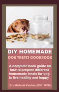 DIY Homemade Dog Treats Cookbook: A complete book guide on how to prepare different homemade treats for dog to live healthy and happy - Paperback