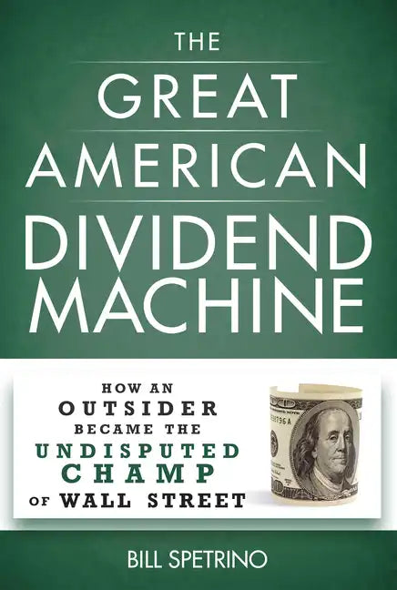 The Great American Dividend Machine: How an Outsider Became the Undisputed Champ of Wall Street - Hardcover