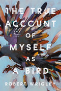 The True Account of Myself as a Bird - Paperback