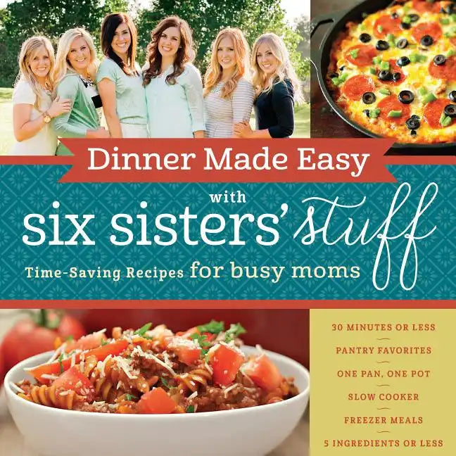 Dinner Made Easy with Six Sisters' Stuff: Time-Saving Recipes for Busy Moms - Paperback