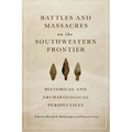 Battles and Massacres on the Southwestern Frontier: Historical and Archaeological Perspectives - Paperback