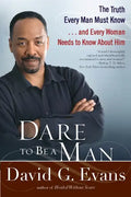 Dare to Be a Man: The Truth Every Man Must Know...and Every Woman Needs to Know about Him - Paperback