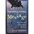 Manipulating the Message: How Powerful Forces Shape the News - Paperback