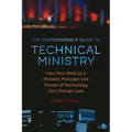 The Professional's Guide to Technical Ministry: How Your Work as a Minister, Manager, and Master of Technology Can Change Lives - Paperback