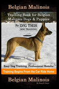 Belgian Malinois Training Book for Belgian Malinois Dogs & Puppies By D!G THIS DOG Training, Easy Dog Training, Professional Results, Training Begins - Paperback