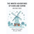 The Winter Adventures of Koen and Sophie and Other Stories: Bilingual Dutch-English Stories for Children - Paperback