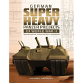 German Superheavy Panzer Projects of World War II: Wehrmacht Concepts and Designs - Hardcover