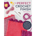 Perfect Crochet Finish: Tips and Techniques from Reading a Pattern to Weaving in Ends and Everything in Between - Paperback