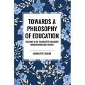 Towards a Philosophy of Education: Volume VI of Charlotte Mason's Homeschooling Series - Paperback