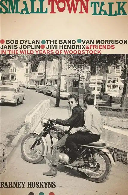 Small Town Talk: Bob Dylan, the Band, Van Morrison, Janis Joplin, Jimi Hendrix and Friends in the Wild Years of Woodstock - Paperback