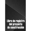 Libro de registro del proyecto de construcción: Seguimiento diario de la obra para registrar la mano de obra, las tareas, los calendarios, el informe - Paperback