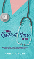 The Resilient Nurse Book: A nurse's guide to building inner strength when helping others is hurting you - Hardcover