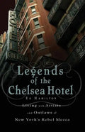 Legends of the Chelsea Hotel: Living with Artists and Outlaws in New York's Rebel Mecca - Paperback