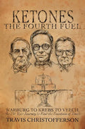 Ketones, The Fourth Fuel: Warburg to Krebs to Veech, the 250 Year Journey to Find the Fountain of Youth - Paperback