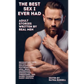 The Best Sex I Ever Had: Adult Stories Written by Real Men Recounting Their Hottest Sexual Encounters, Featuring Rough, Anal, BDSM, Gangbangs, - Paperback