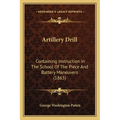 Artillery Drill: Containing Instruction In The School Of The Piece And Battery Maneuvers (1863) - Paperback