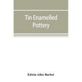 Tin enamelled pottery: maiolica, delft, and other stanniferous faience - Paperback