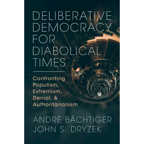 Deliberative Democracy for Diabolical Times: Confronting Populism, Extremism, Denial, and Authoritarianism - Paperback