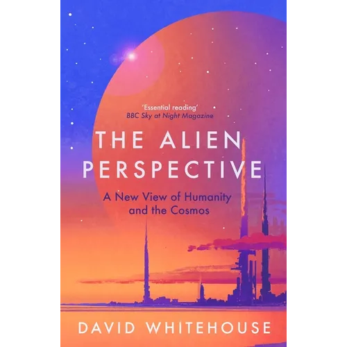The Alien Perspective: A New View of Humanity and the Cosmos - Paperback