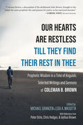 Our Hearts Are Restless Till They Find Their Rest in Thee: Prophetic Wisdom in a Time of Anguish; Selected Writings and Sermons - Hardcover