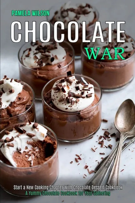 Chocolate War: Start a New Cooking Chapter With Chocolate Dessert Cookbook (A Yummy Chocolate Cookbook for Your Gathering) - Paperback