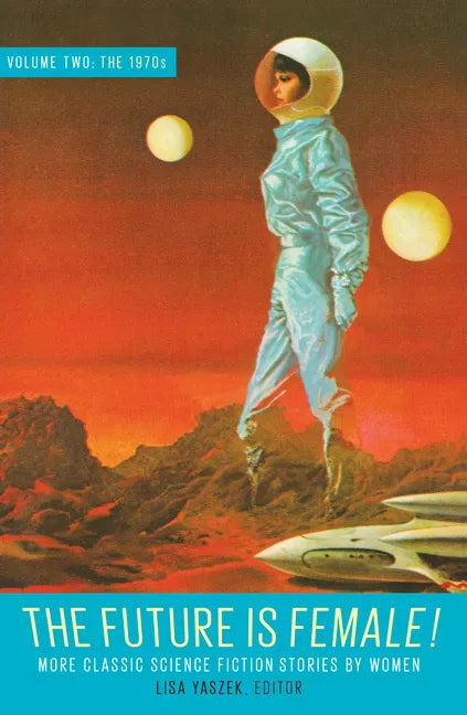 The Future Is Female! Volume Two, the 1970s: More Classic Science Fiction Stories by Women: A Library of America Special Publication - Hardcover
