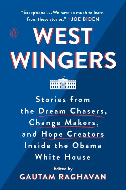 West Wingers: Stories from the Dream Chasers, Change Makers, and Hope Creators Inside the Obama White House - Paperback
