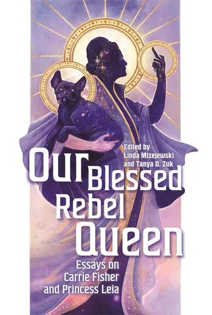 Our Blessed Rebel Queen: Essays on Carrie Fisher and Princess Leia - Paperback