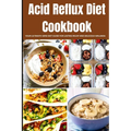 Acid Reflux Diet Cookbook: Your Ultimate Gerd Diet Guide for Lasting Relief and Delicious Wellness - Paperback