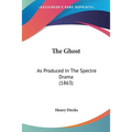The Ghost: As Produced In The Spectre Drama (1863) - Paperback