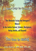 "The Obstacles Facing Our Teenagers!" Where? in the Justice System, Schools, Workplaces, Voting Booths, and Beyond!: A New Day Is Coming the Sun Is Ri - Hardcover