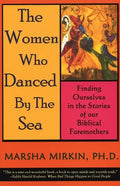 The Women Who Danced by the Sea: Finding Ourselves in the Stories of Our Biblical Foremothers - Paperback